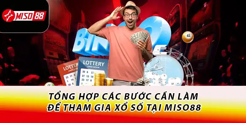 Xổ Số Miso88 - Tụ Điểm Cá Cược Lý Tưởng Cho Anh Em Lô Thủ 2 Tổng hợp các bước cần làm để tham gia xổ số tại Miso88