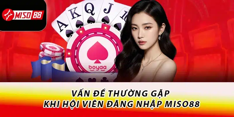 Hướng Dẫn Đăng Nhập Miso88 Nhanh Chóng Và An Toàn 3 Vấn đề thường gặp khi hội viên đăng nhập Miso88