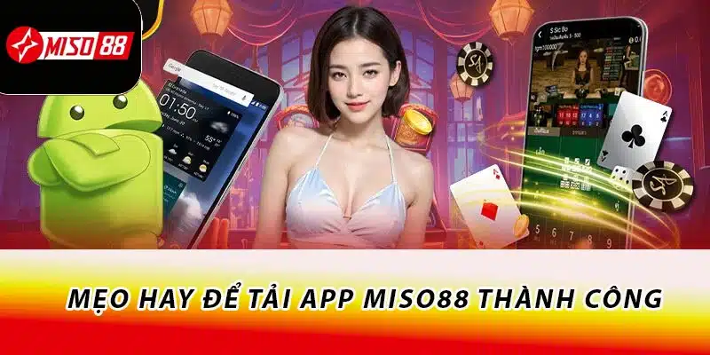 Cách Tải App Miso88 Nhanh Chóng Trên 2 Hệ Điều Hành 3 Mẹo hay để tải app Miso88 thành công