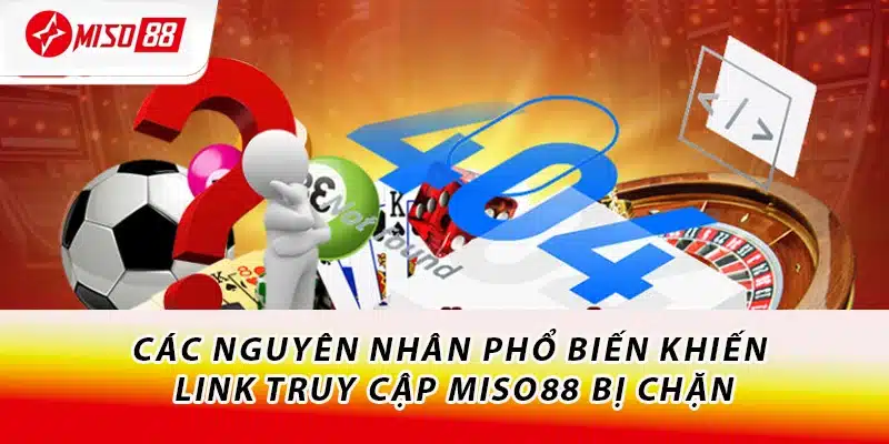 Cách Truy Cập Link Vào Miso88 - Khắc Phục Mọi Tình Trạng 1 Các nguyên nhân phổ biến khiến link truy cập Miso88 bị chặn