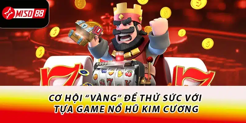 Khám Phá Nổ Hũ Miso88 Cực Ăn Khách - Thử Sức Ngay Hôm Nay 3 Cơ hội “vàng” để thử sức với tựa game nổ hũ kim cương