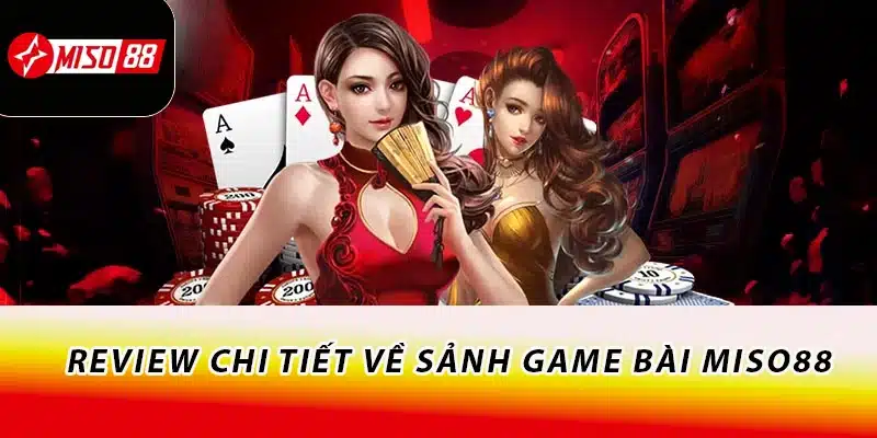 Chinh Phạt Game Bài Miso88 - Thế Giới Đỏ Đen Đầy Kịch Tính 1 Review chi tiết về sảnh game bài Miso88