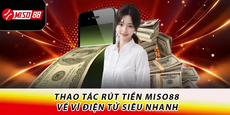 Thao Tác Rút Tiền Miso88 Nhận Tiền Thắng Cược Liền Tay 3 Thao tác rút tiền Miso88 về ví điện tử siêu nhanh